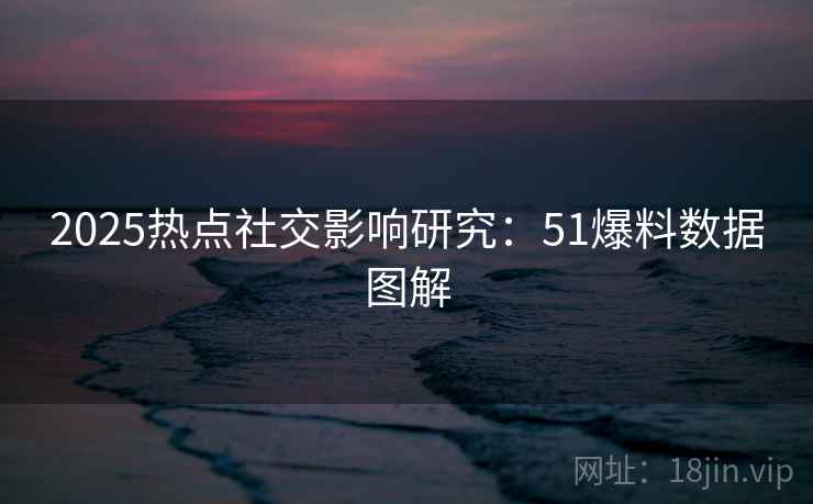 2025热点社交影响研究：51爆料数据图解