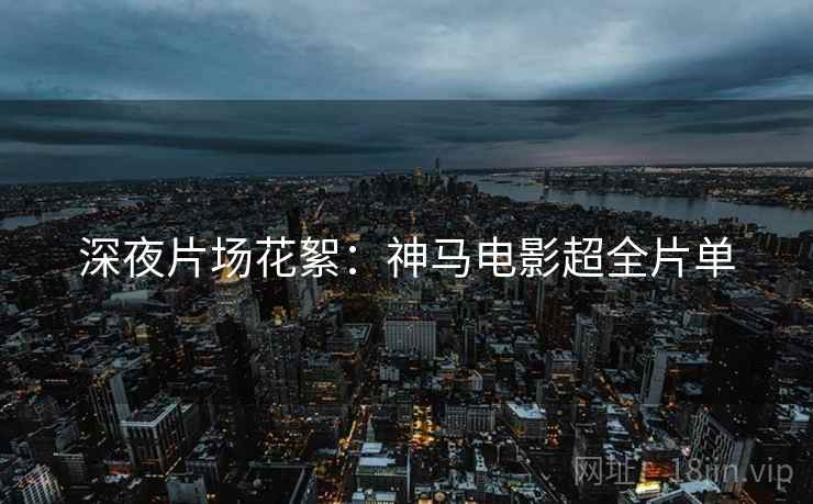 深夜片场花絮：神马电影超全片单
