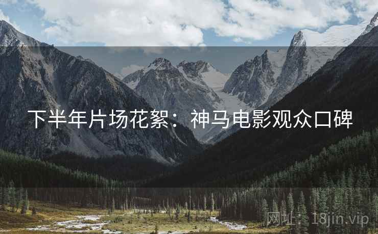 下半年片场花絮：神马电影观众口碑